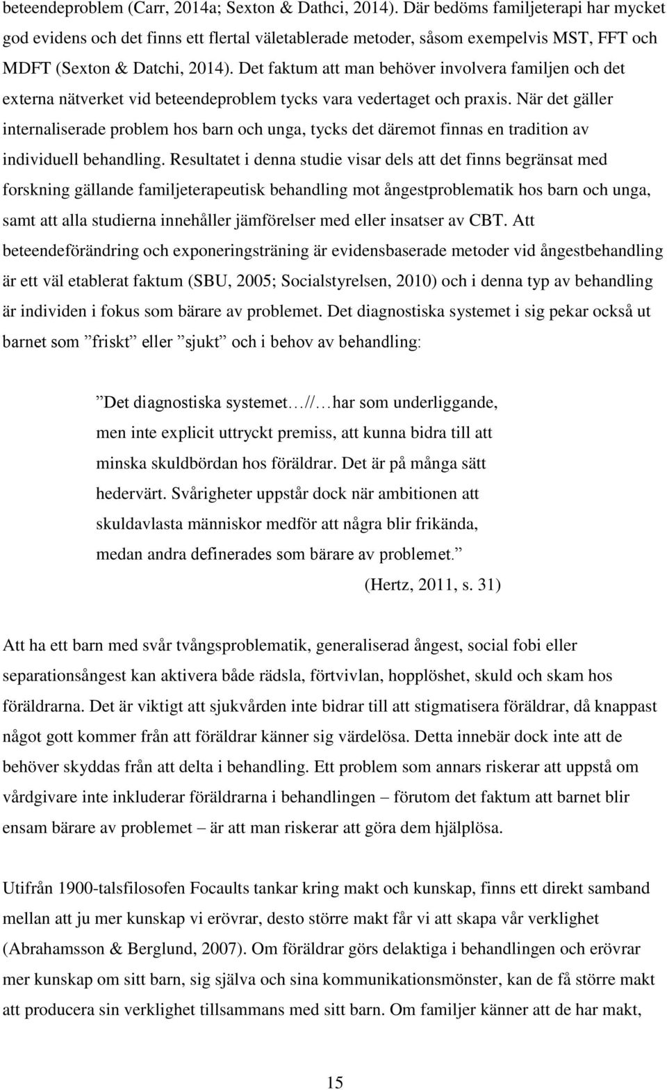 Det faktum att man behöver involvera familjen och det externa nätverket vid beteendeproblem tycks vara vedertaget och praxis.