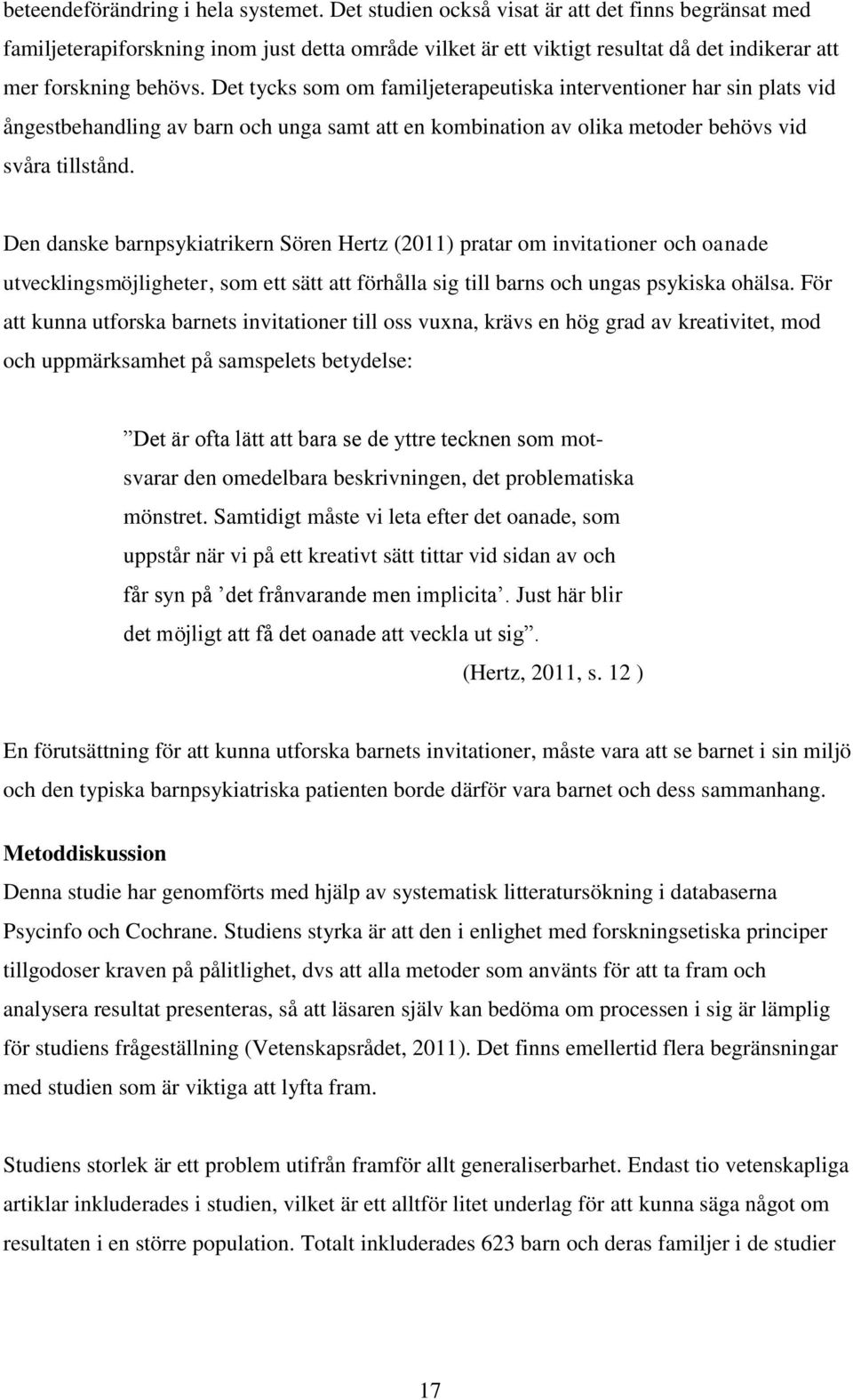 Det tycks som om familjeterapeutiska interventioner har sin plats vid ångestbehandling av barn och unga samt att en kombination av olika metoder behövs vid svåra tillstånd.