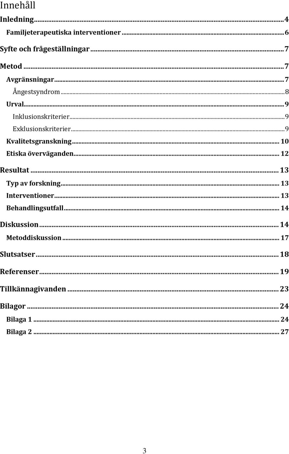 .. 10 Etiska överväganden... 12 Resultat... 13 Typ av forskning... 13 Interventioner... 13 Behandlingsutfall.