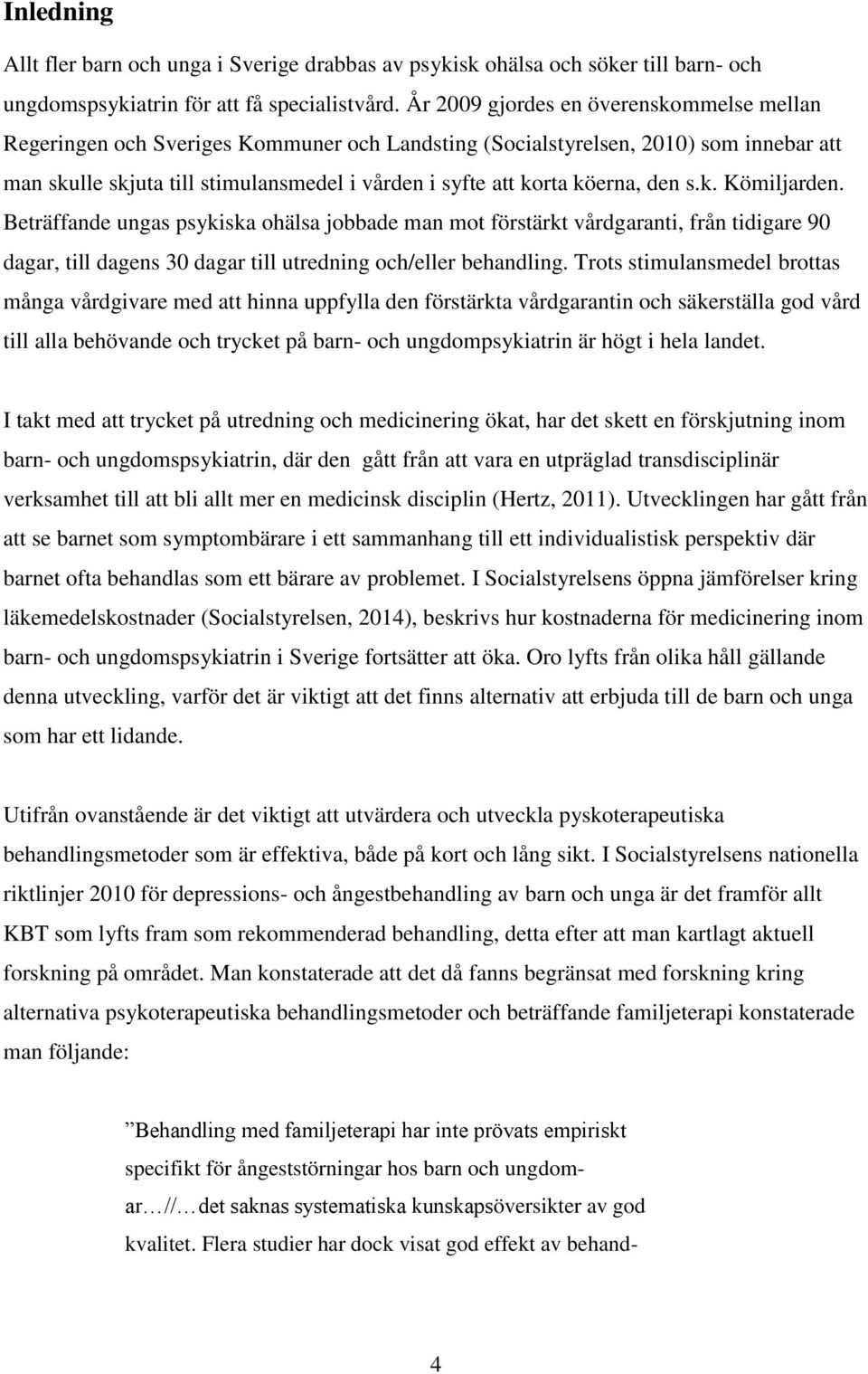 köerna, den s.k. Kömiljarden. Beträffande ungas psykiska ohälsa jobbade man mot förstärkt vårdgaranti, från tidigare 90 dagar, till dagens 30 dagar till utredning och/eller behandling.