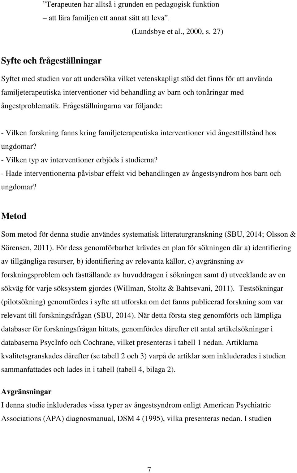 ångestproblematik. Frågeställningarna var följande: - Vilken forskning fanns kring familjeterapeutiska interventioner vid ångesttillstånd hos ungdomar?