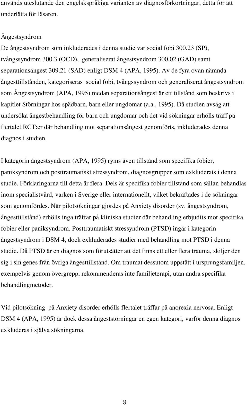 Av de fyra ovan nämnda ångesttillstånden, kategoriseras social fobi, tvångssyndrom och generaliserat ångestsyndrom som Ångestsyndrom (APA, 1995) medan separationsångest är ett tillstånd som beskrivs