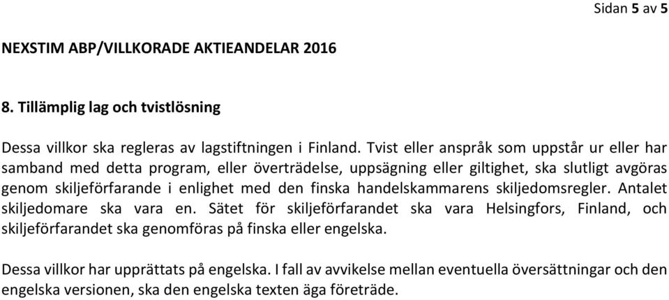 skiljeförfarande i enlighet med den finska handelskammarens skiljedomsregler. Antalet skiljedomare ska vara en.