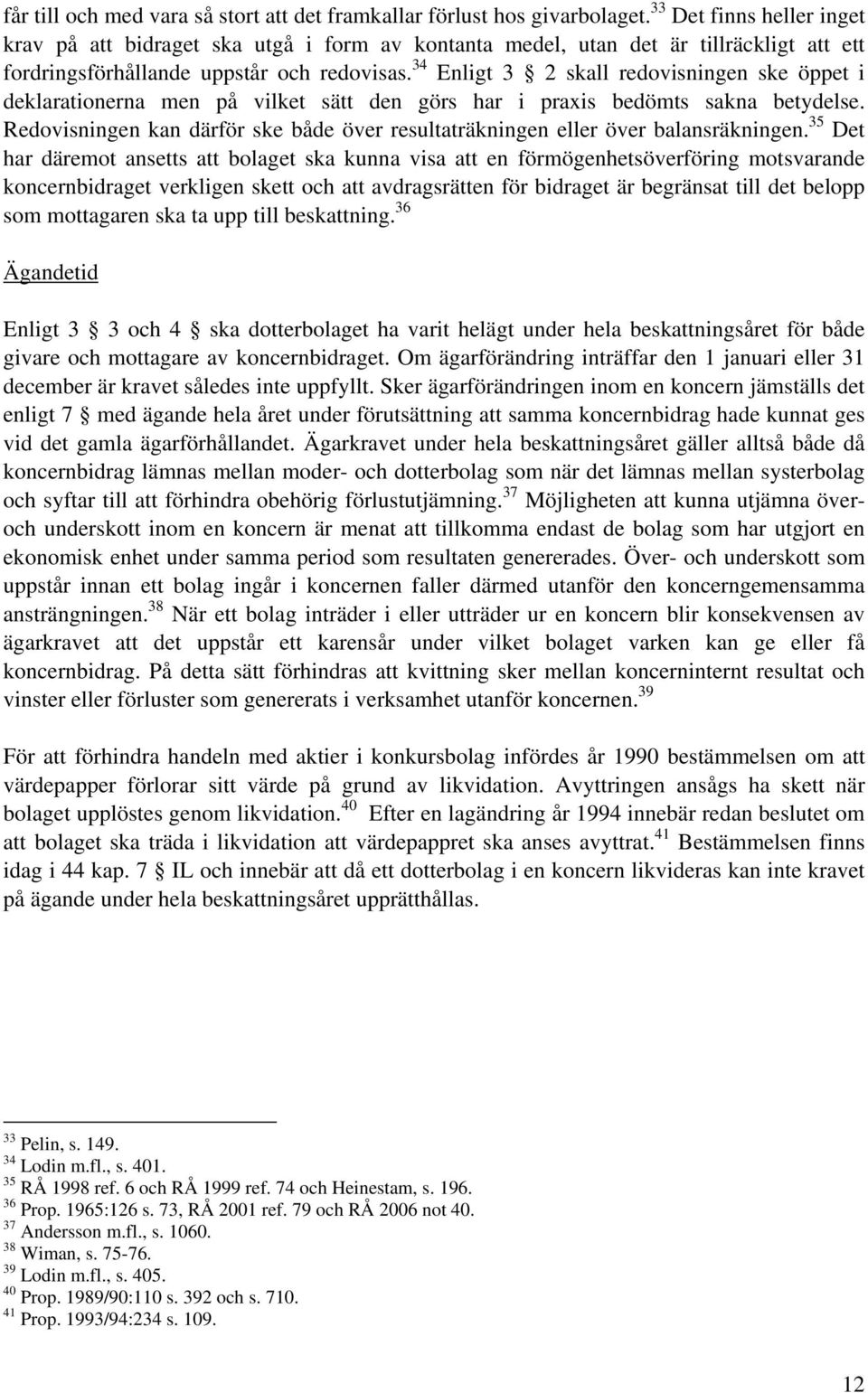 34 Enligt 3 2 skall redovisningen ske öppet i deklarationerna men på vilket sätt den görs har i praxis bedömts sakna betydelse.