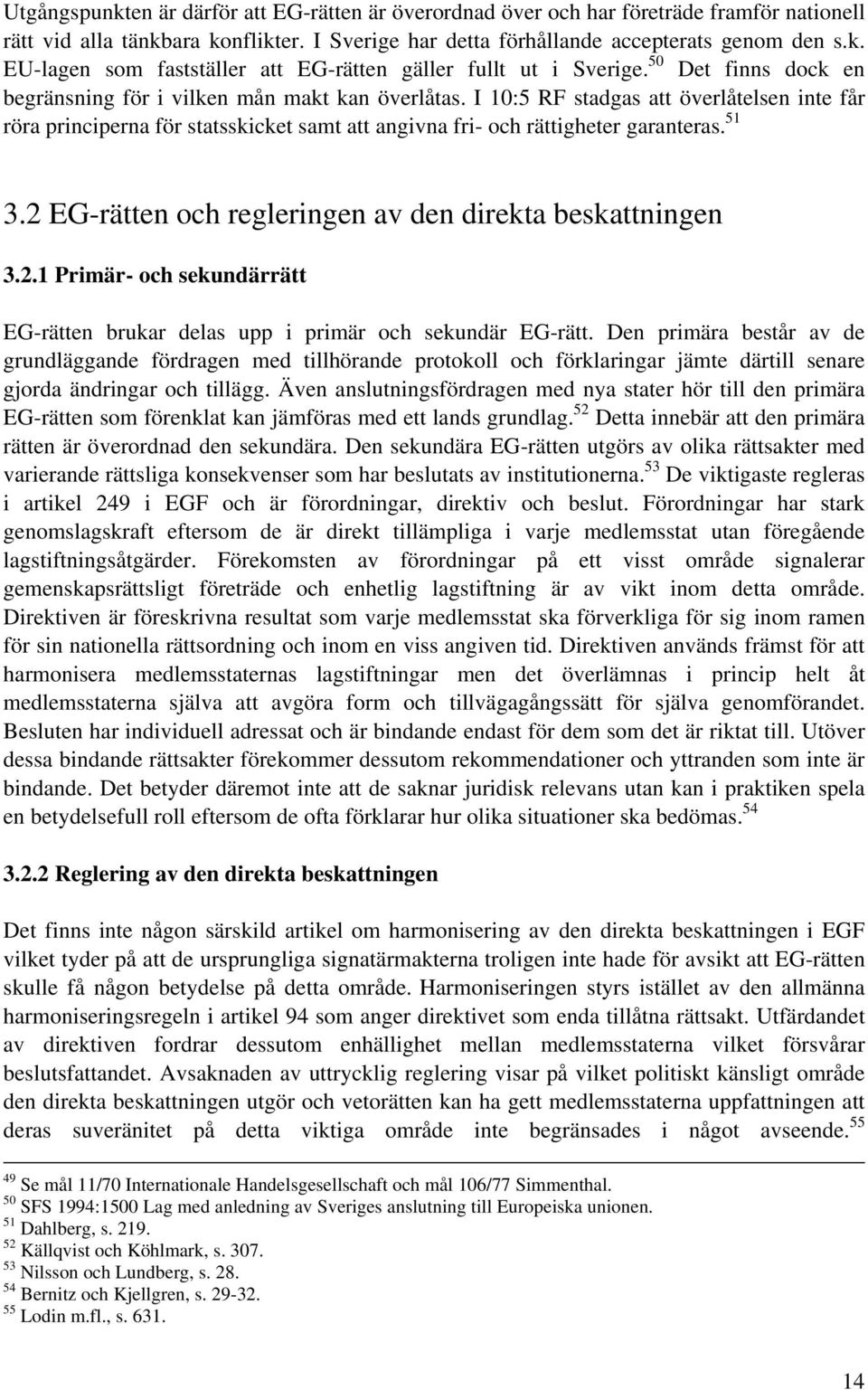 51 3.2 EG-rätten och regleringen av den direkta beskattningen 3.2.1 Primär- och sekundärrätt EG-rätten brukar delas upp i primär och sekundär EG-rätt.