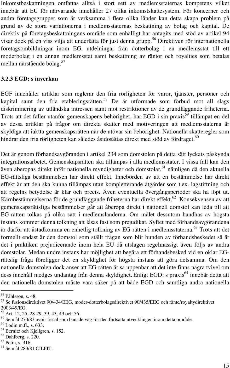 De direktiv på företagsbeskattningens område som enhälligt har antagits med stöd av artikel 94 visar dock på en viss vilja att underlätta för just denna grupp.