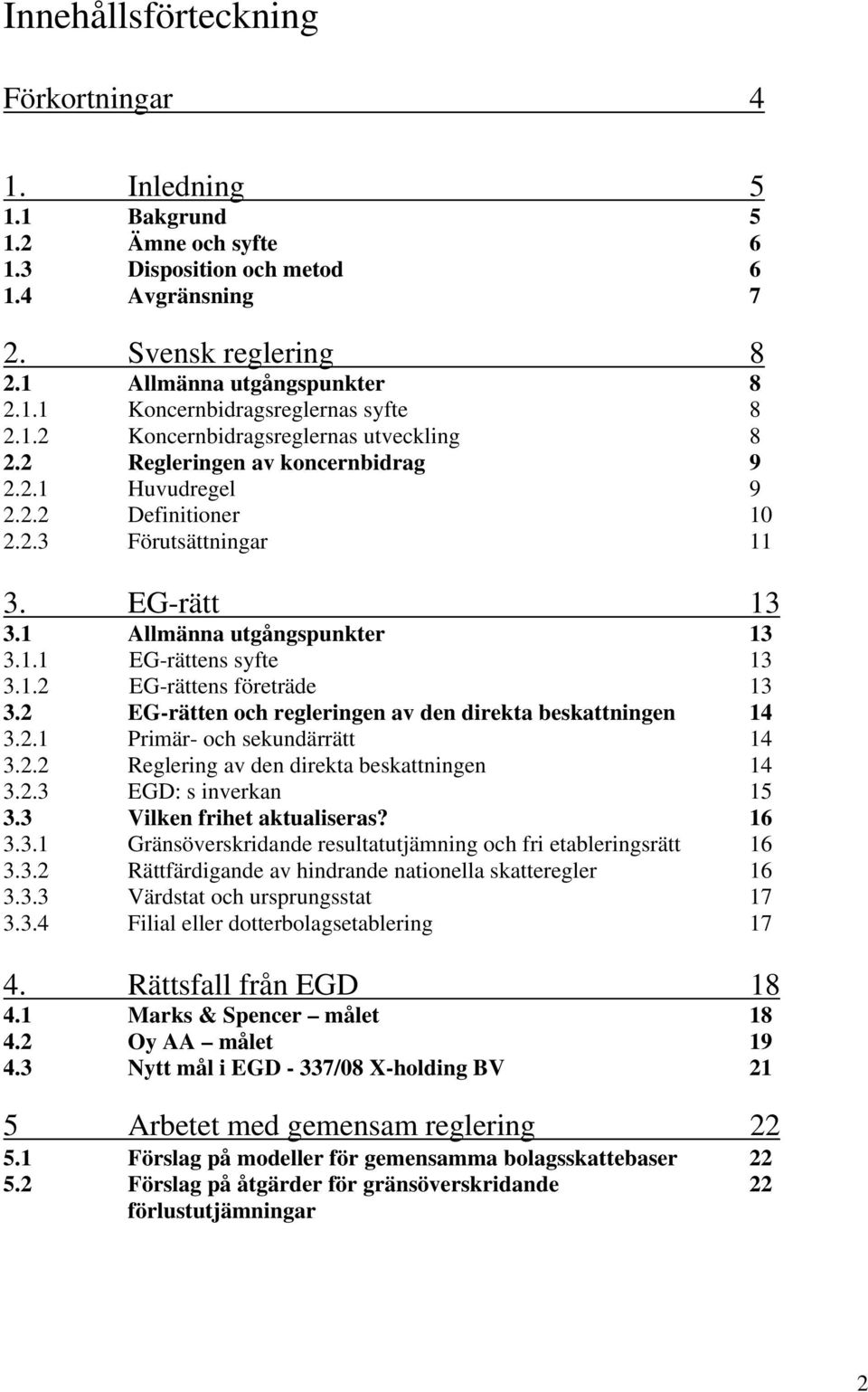 1.2 EG-rättens företräde 13 3.2 EG-rätten och regleringen av den direkta beskattningen 14 3.2.1 Primär- och sekundärrätt 14 3.2.2 Reglering av den direkta beskattningen 14 3.2.3 EGD: s inverkan 15 3.