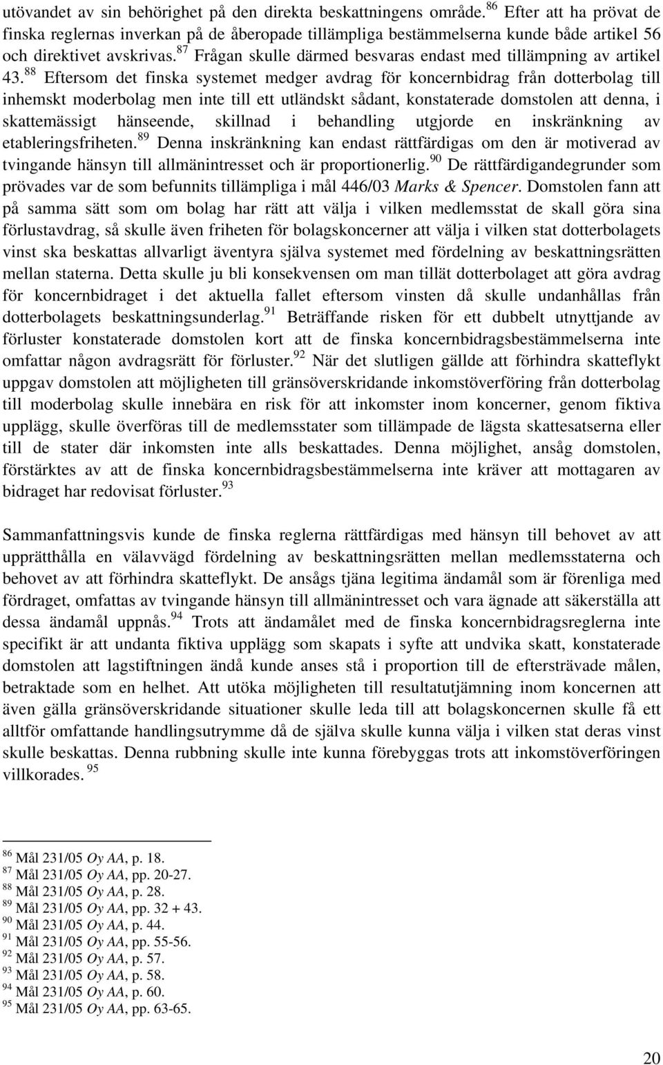 87 Frågan skulle därmed besvaras endast med tillämpning av artikel 43.