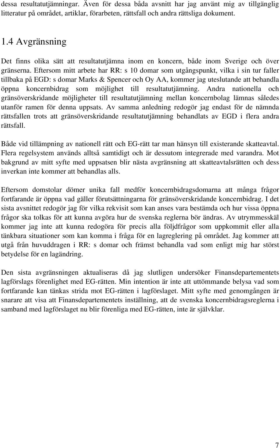 Eftersom mitt arbete har RR: s 10 domar som utgångspunkt, vilka i sin tur faller tillbaka på EGD: s domar Marks & Spencer och Oy AA, kommer jag uteslutande att behandla öppna koncernbidrag som