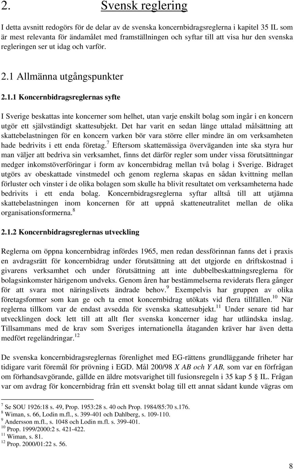 Allmänna utgångspunkter 2.1.1 Koncernbidragsreglernas syfte I Sverige beskattas inte koncerner som helhet, utan varje enskilt bolag som ingår i en koncern utgör ett självständigt skattesubjekt.