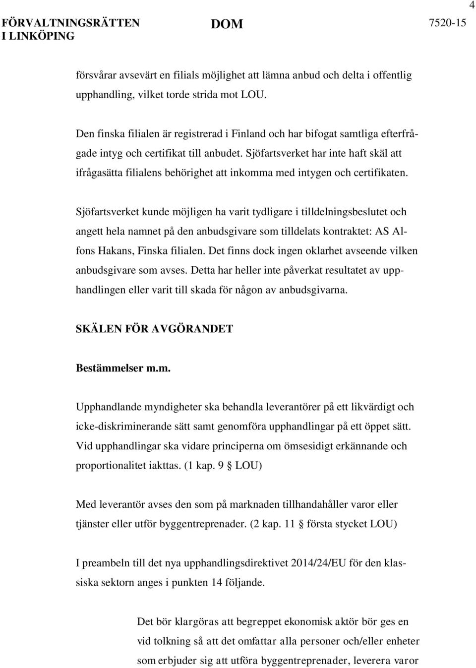 Sjöfartsverket har inte haft skäl att ifrågasätta filialens behörighet att inkomma med intygen och certifikaten.