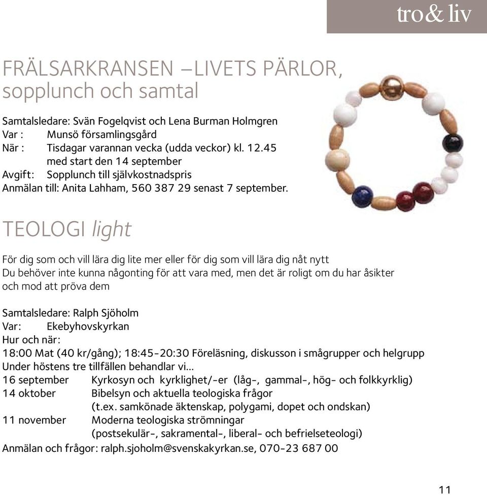TEOLOGI light För dig som och vill lära dig lite mer eller för dig som vill lära dig nåt nytt Du behöver inte kunna någonting för att vara med, men det är roligt om du har åsikter och mod att pröva