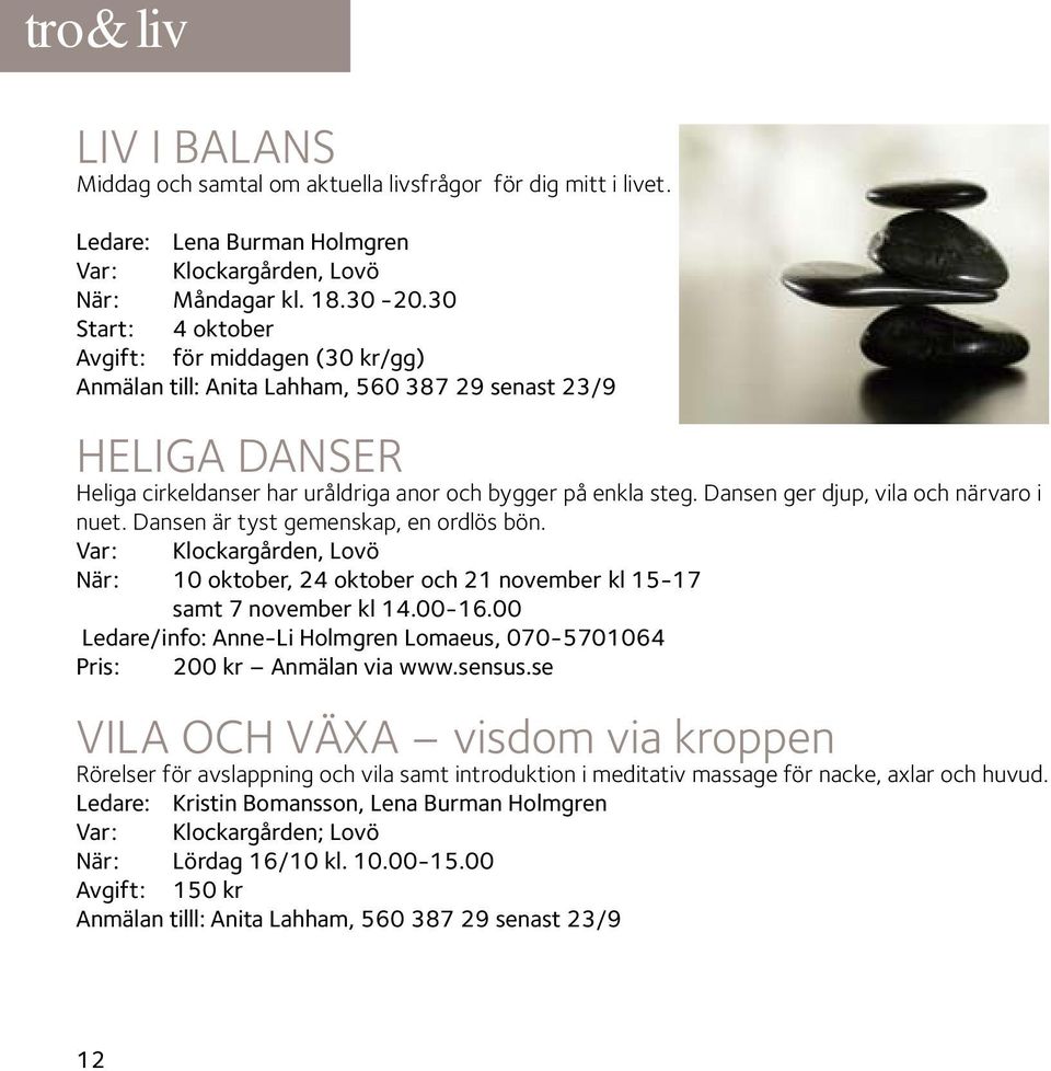 Dansen ger djup, vila och närvaro i nuet. Dansen är tyst gemenskap, en ordlös bön. Var: Klockargården, Lovö När: 10 oktober, 24 oktober och 21 november kl 15-17 samt 7 november kl 14.00-16.