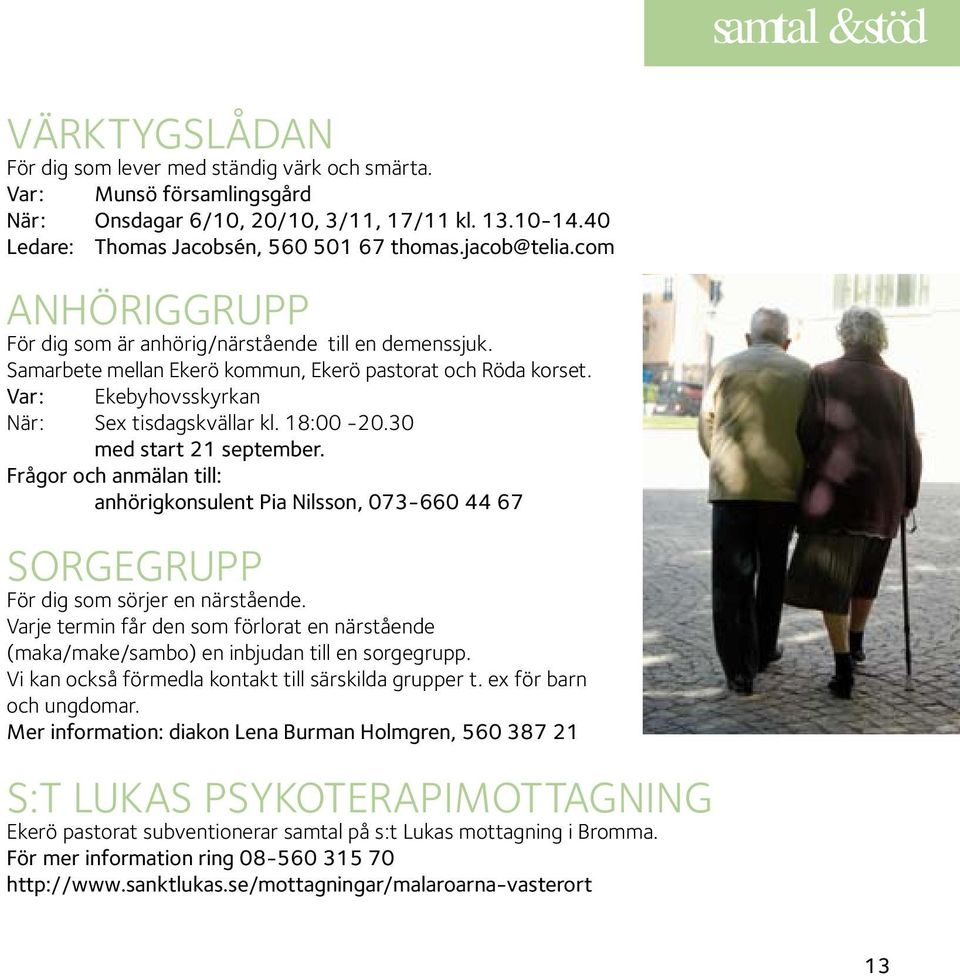 18:00-20.30 med start 21 september. Frågor och anmälan till: anhörigkonsulent Pia Nilsson, 073-660 44 67 Sorgegrupp För dig som sörjer en närstående.