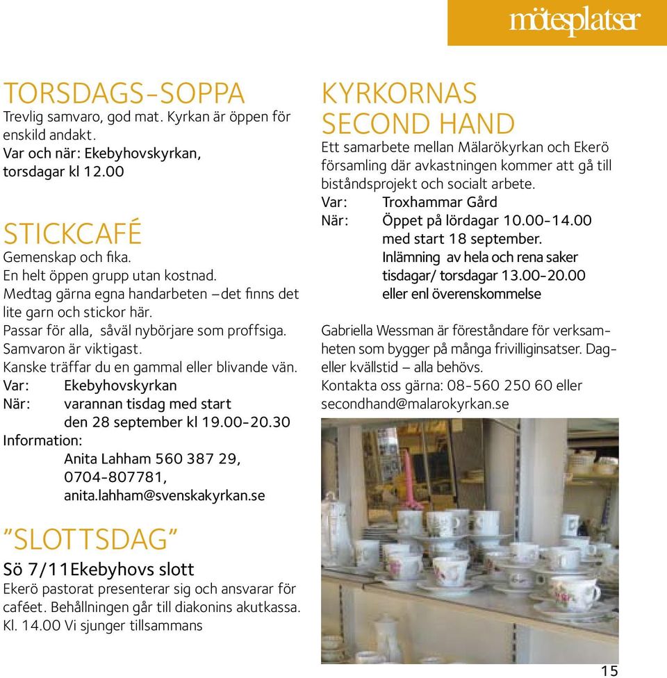 Kanske träffar du en gammal eller blivande vän. Var: När: Ekebyhovskyrkan varannan tisdag med start den 28 september kl 19.00-20.30 Information: anita Lahham 560 387 29, 0704-807781, anita.