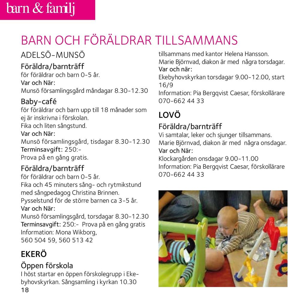 30 Terminsavgift: 250:- Prova på en gång gratis. Föräldra/barnträff för föräldrar och barn 0-5 år. Fika och 45 minuters sång- och rytmikstund med sångpedagog Christina Brinnen.