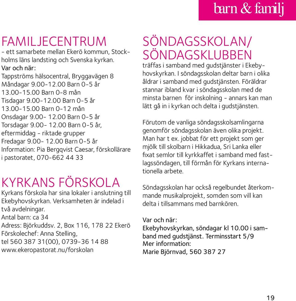00 Barn 0-5 år 13.00-15.00 Barn 0-12 mån Onsdagar 9.00-12.