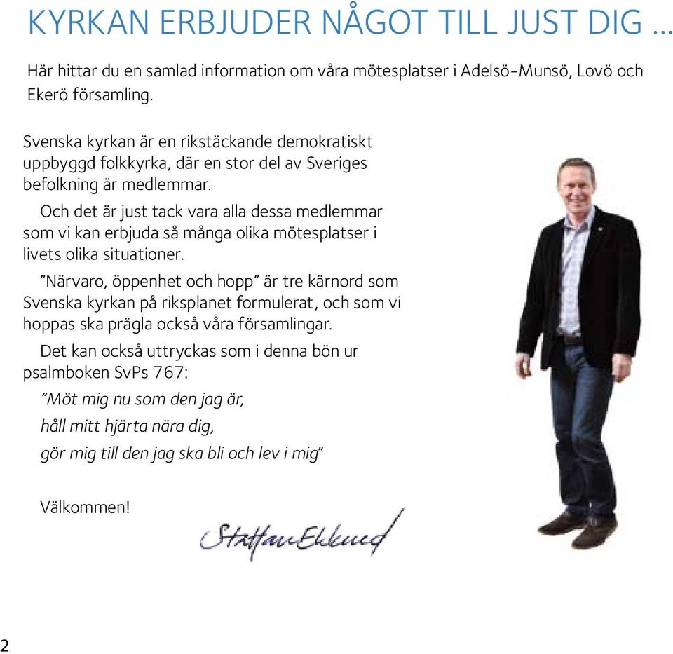 Och det är just tack vara alla dessa medlemmar som vi kan erbjuda så många olika mötesplatser i livets olika situationer.