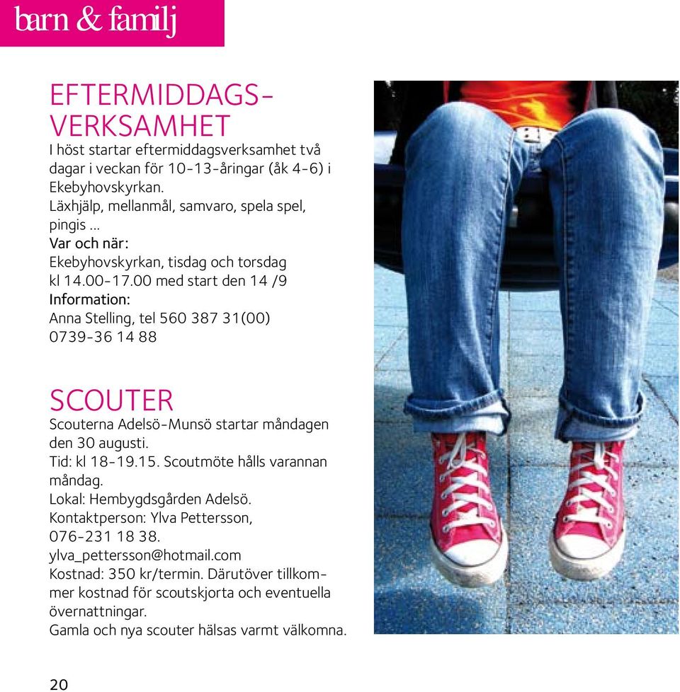 00 med start den 14 /9 Information: Anna Stelling, tel 560 387 31(00) 0739-36 14 88 Scouter Scouterna Adelsö-Munsö startar måndagen den 30 augusti. Tid: kl 18-19.15.