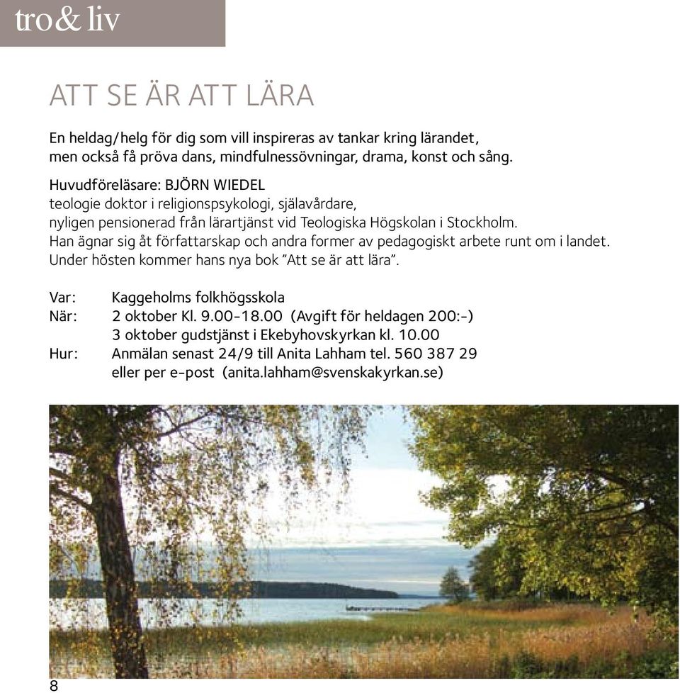 Han ägnar sig åt författarskap och andra former av pedagogiskt arbete runt om i landet. Under hösten kommer hans nya bok Att se är att lära.