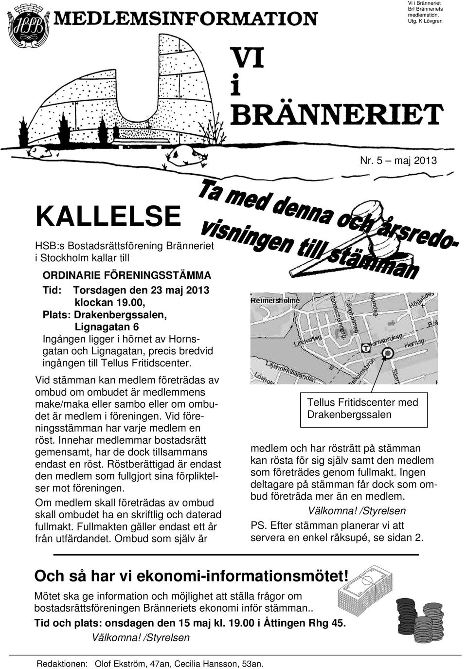 00, Plats: Drakenbergssalen, Lignagatan 6 Ingången ligger i hörnet av Hornsgatan och Lignagatan, precis bredvid ingången till Tellus Fritidscenter.