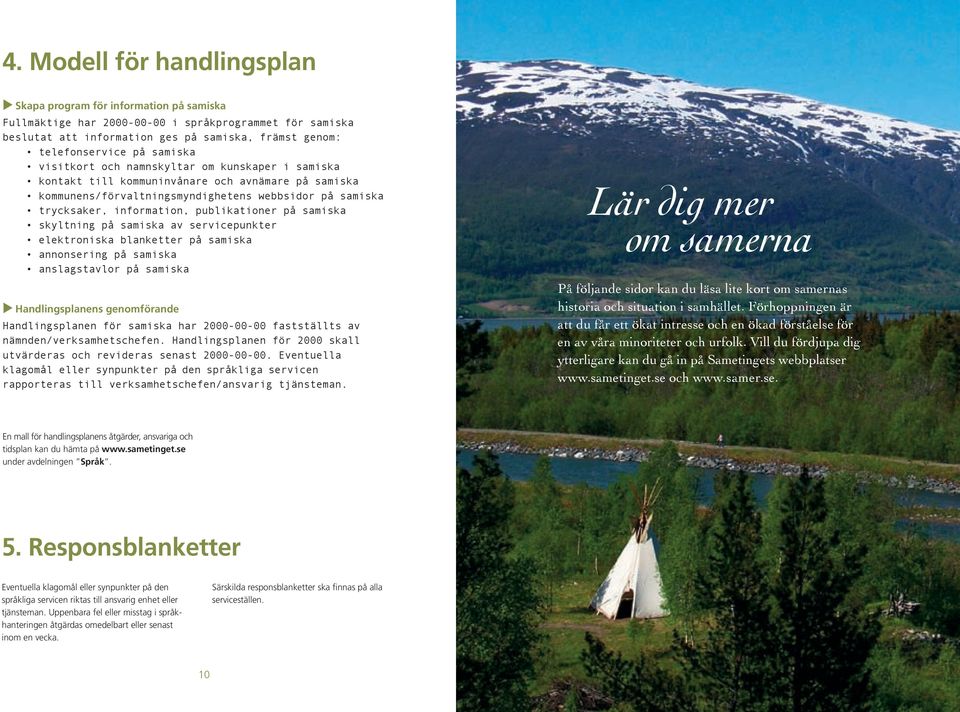 publikationer på samiska skyltning på samiska av servicepunkter elektroniska blanketter på samiska annonsering på samiska anslagstavlor på samiska u Handlingsplanens genomförande Handlingsplanen för