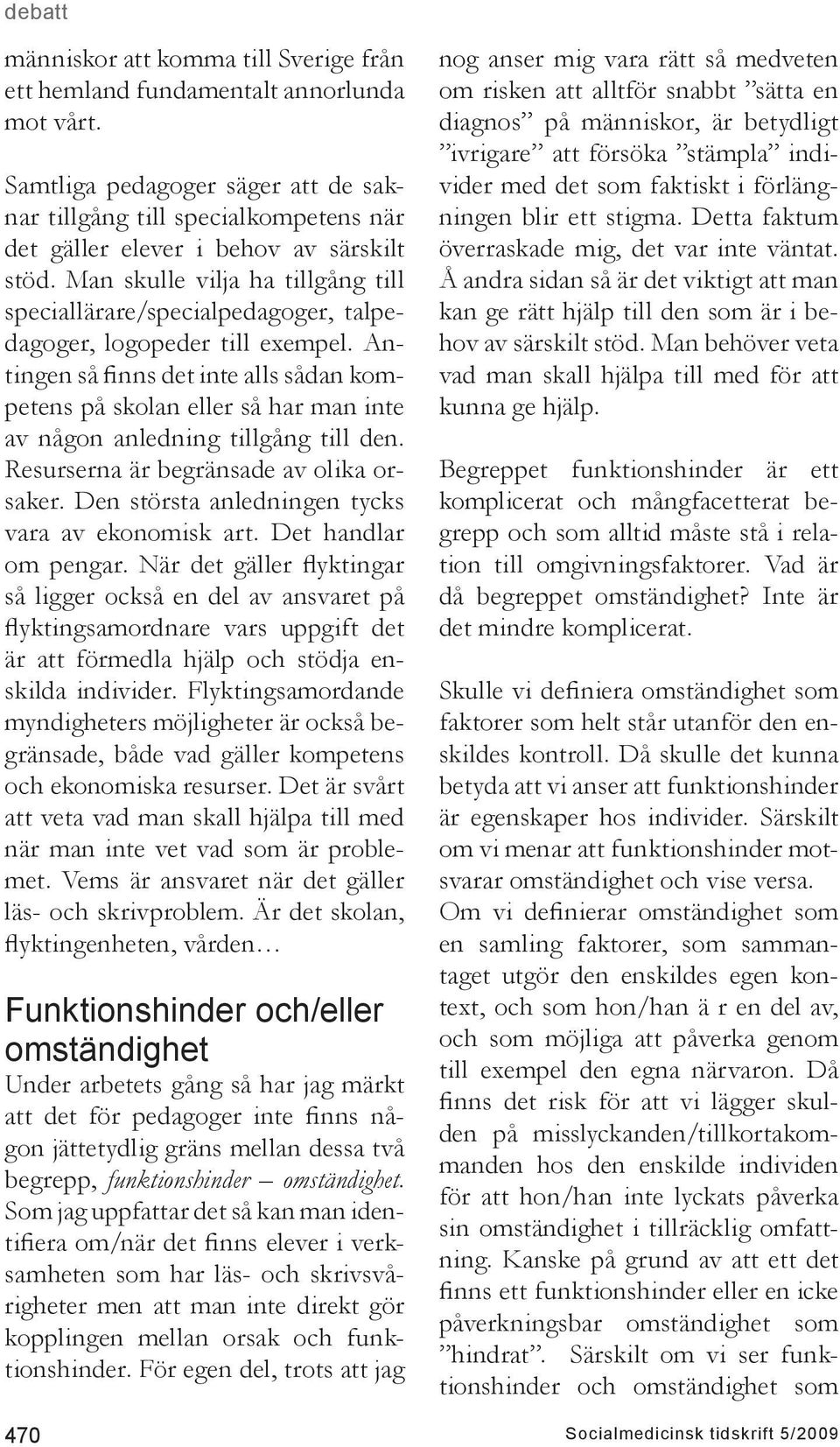 Man skulle vilja ha tillgång till speciallärare/specialpedagoger, talpedagoger, logopeder till exempel.