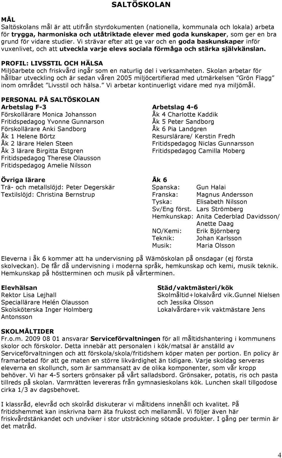 PROFIL: LIVSSTIL OCH HÄLSA Miljöarbete och friskvård ingår som en naturlig del i verksamheten.