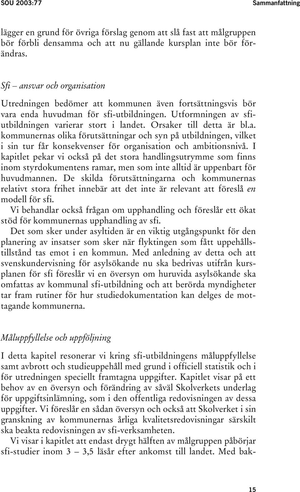 Orsaker till detta är bl.a. kommunernas olika förutsättningar och syn på utbildningen, vilket i sin tur får konsekvenser för organisation och ambitionsnivå.