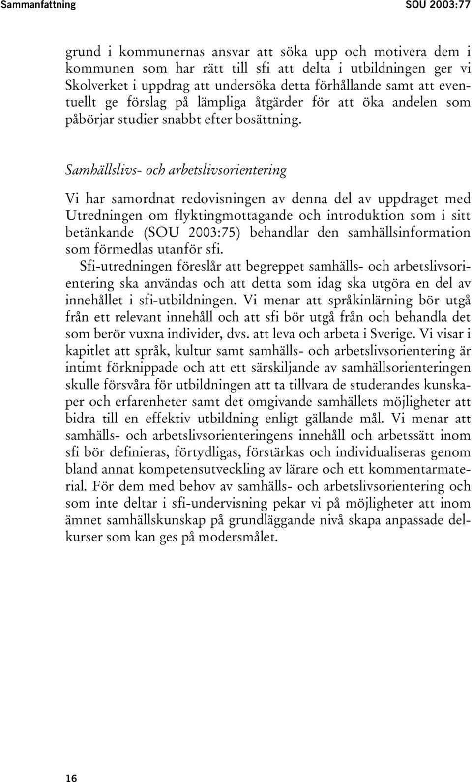 Samhällslivs- och arbetslivsorientering Vi har samordnat redovisningen av denna del av uppdraget med Utredningen om flyktingmottagande och introduktion som i sitt betänkande (SOU 2003:75) behandlar