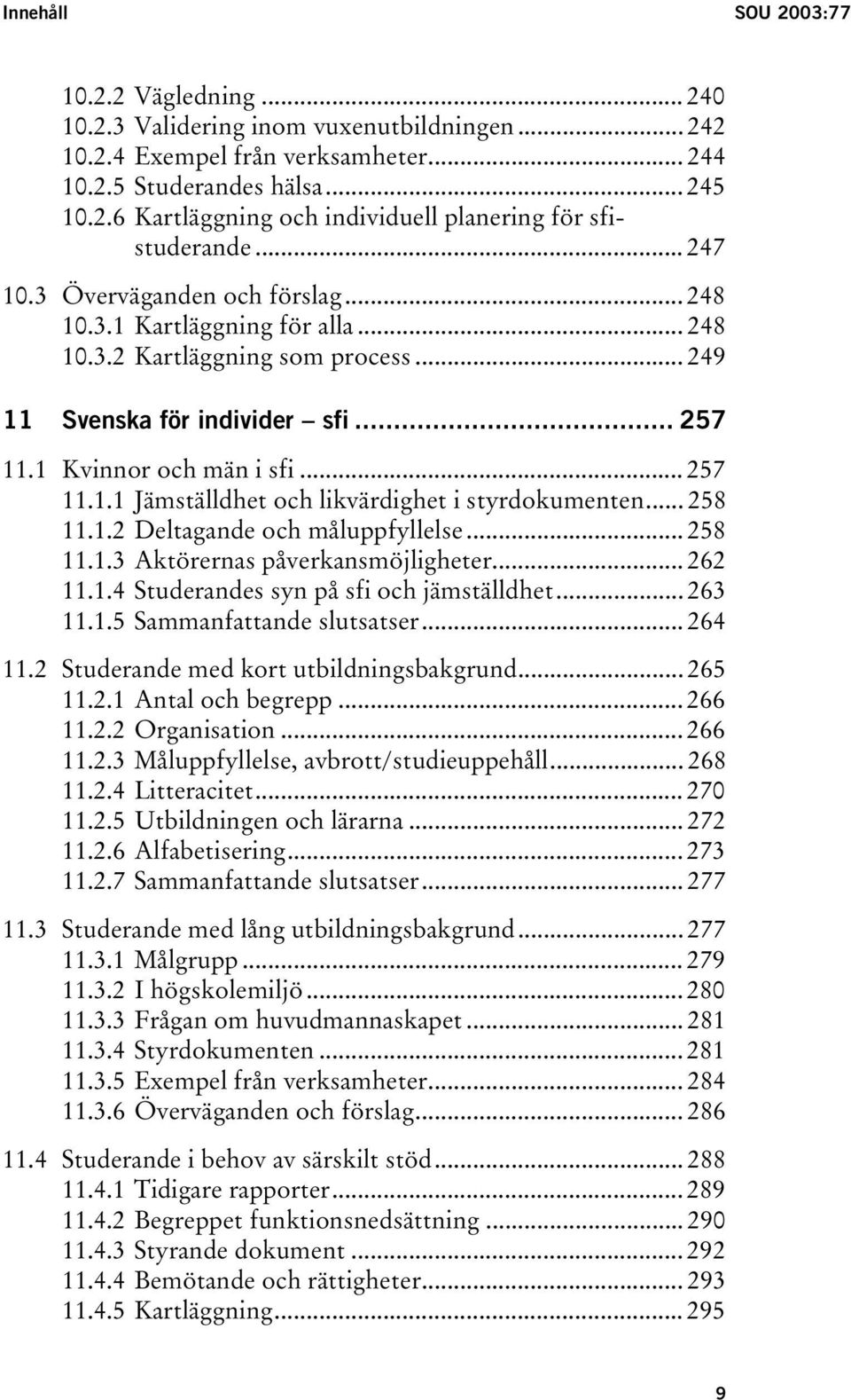 .. 258 11.1.2 Deltagande och måluppfyllelse... 258 11.1.3 Aktörernas påverkansmöjligheter... 262 11.1.4 Studerandes syn på sfi och jämställdhet... 263 11.1.5 Sammanfattande slutsatser... 264 11.