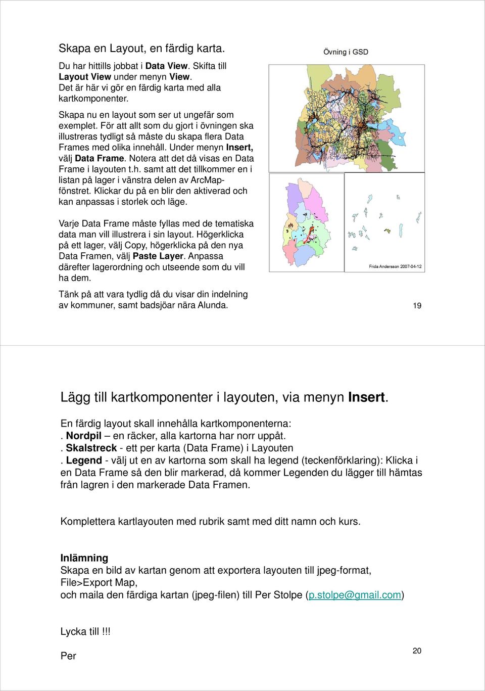 Under menyn Insert, välj Data Frame. Notera att det då visas en Data Frame i layouten t.h. samt att det tillkommer en i listan på lager i vänstra delen av ArcMapfönstret.