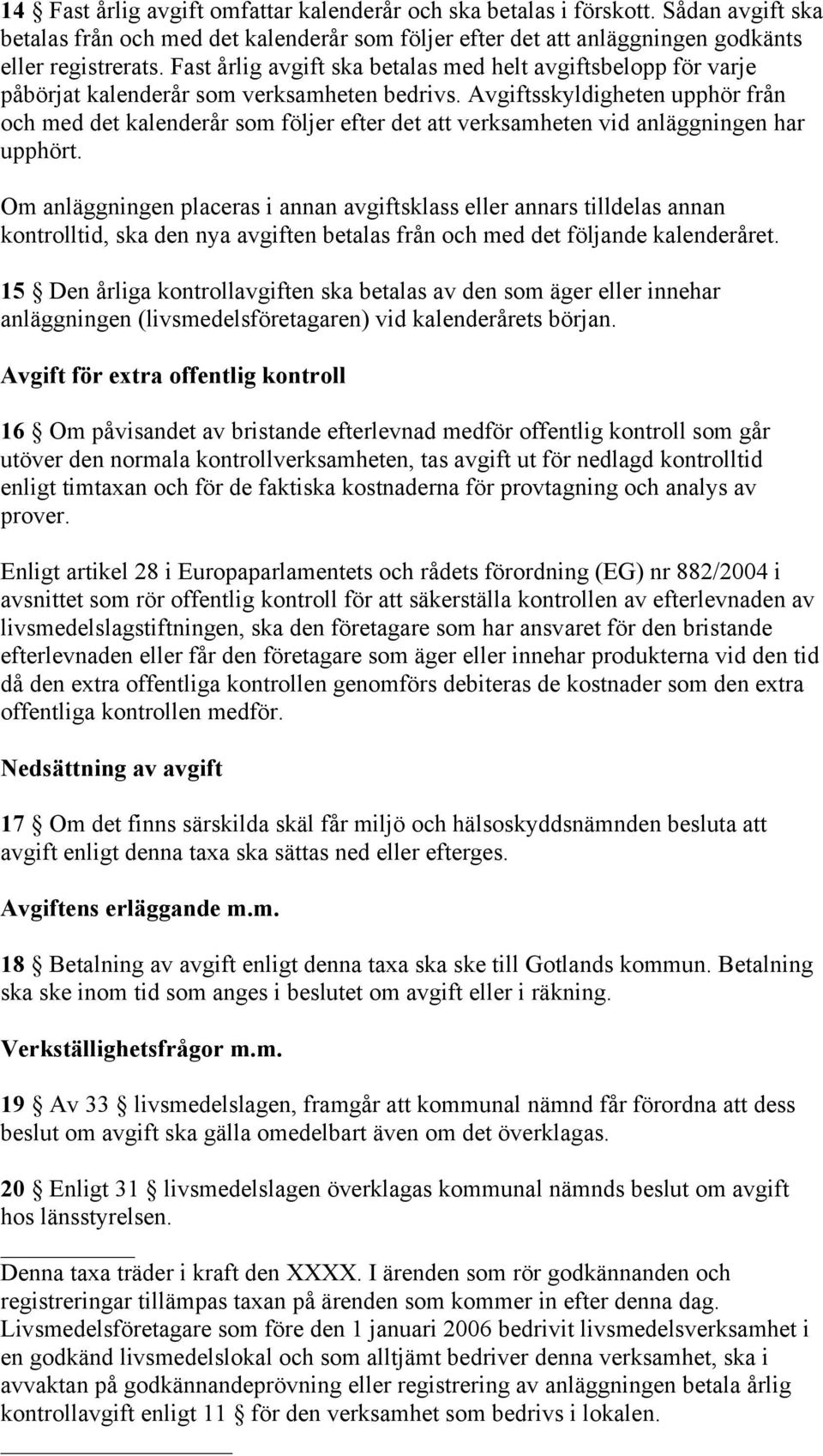 Avgiftsskyldigheten upphör från och med det kalenderår som följer efter det att verksamheten vid anläggningen har upphört.