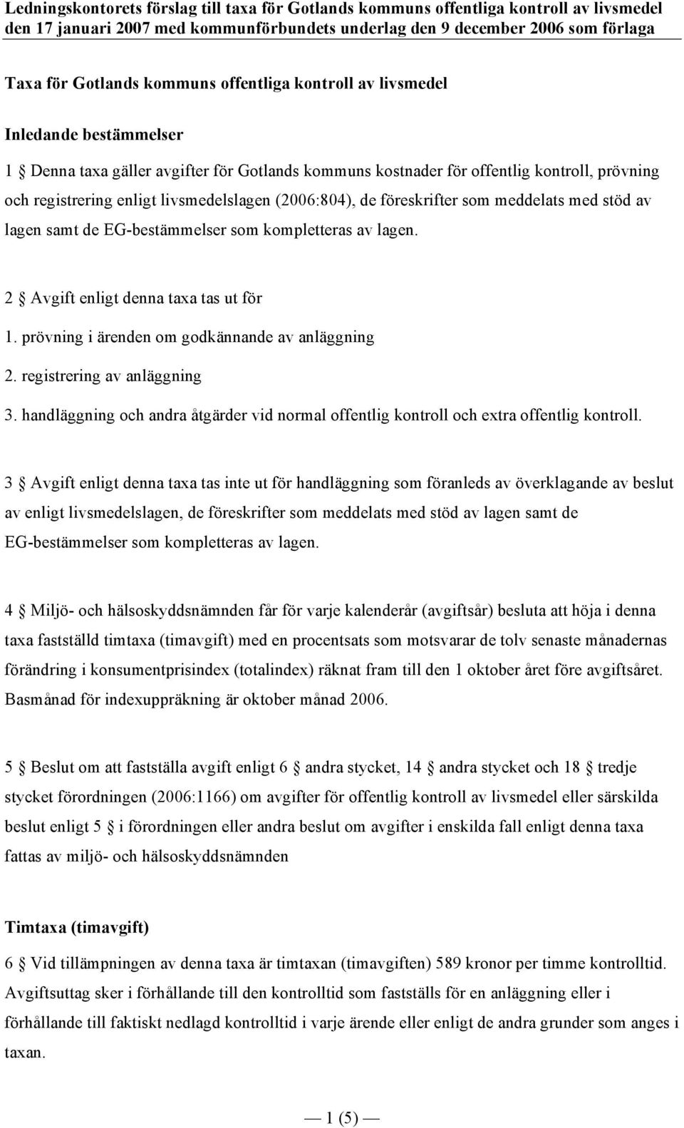 (2006:804), de föreskrifter som meddelats med stöd av lagen samt de EG-bestämmelser som kompletteras av lagen. 2 Avgift enligt denna taxa tas ut för 1.