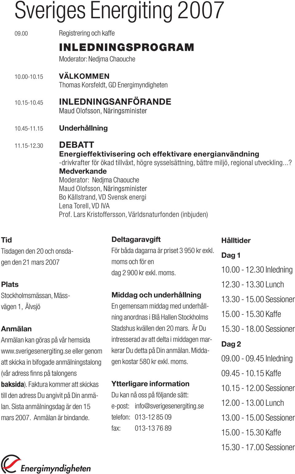 30 DEBATT Energieffektivisering och effektivare energianvändning -drivkrafter för ökad tillväxt, högre sysselsättning, bättre miljö, regional utveckling.