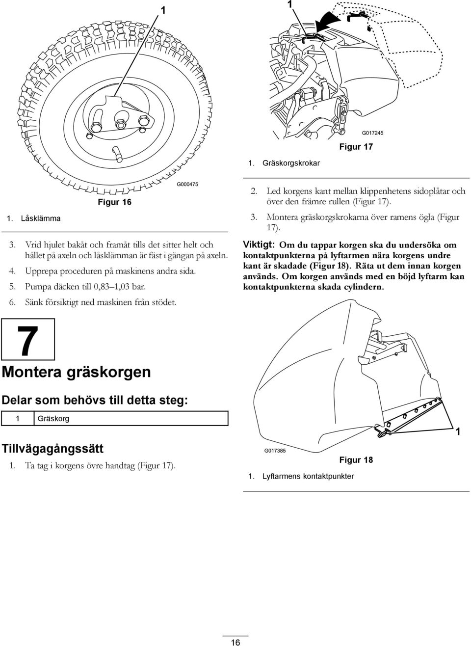 Led korgens kant mellan klippenhetens sidoplåtar och över den främre rullen (Figur 7). 3. Montera gräskorgskrokarna över ramens ögla (Figur 7).