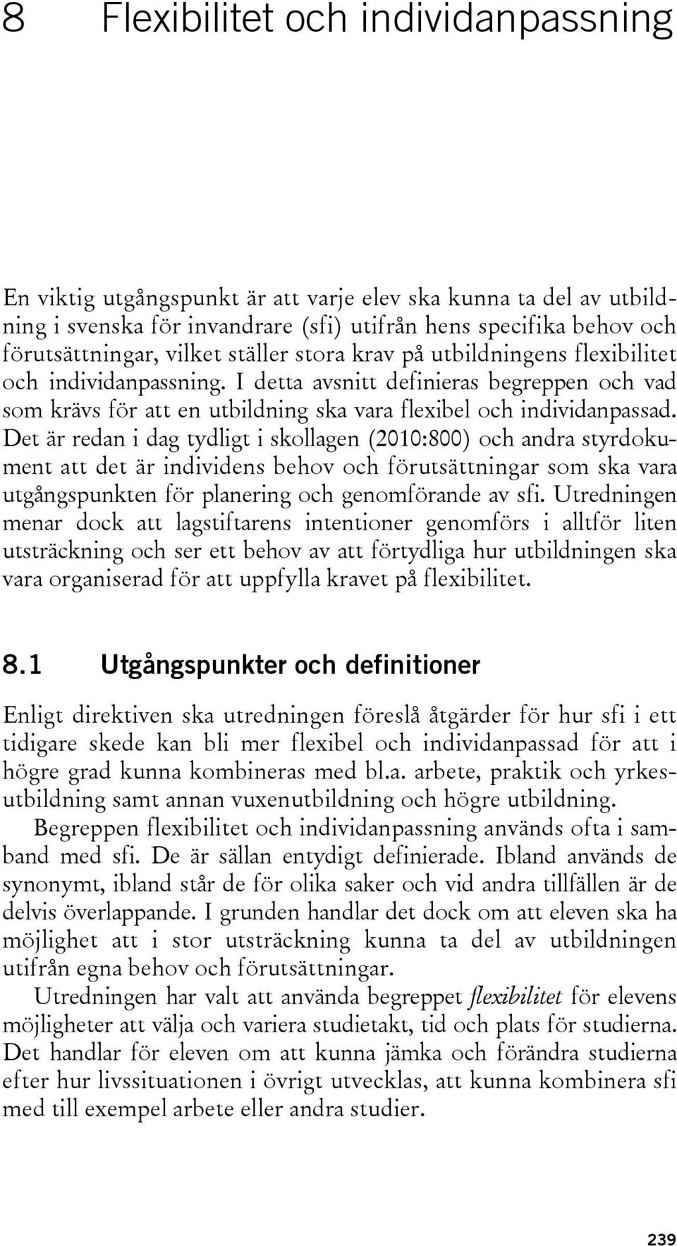 Det är redan i dag tydligt i skollagen (2010:800) och andra styrdokument att det är individens behov och förutsättningar som ska vara utgångspunkten för planering och genomförande av sfi.