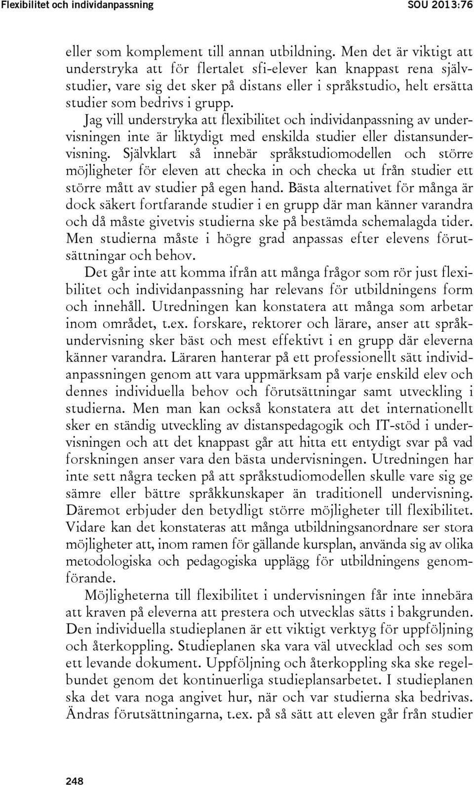 Jag vill understryka att flexibilitet och individanpassning av undervisningen inte är liktydigt med enskilda studier eller distansundervisning.