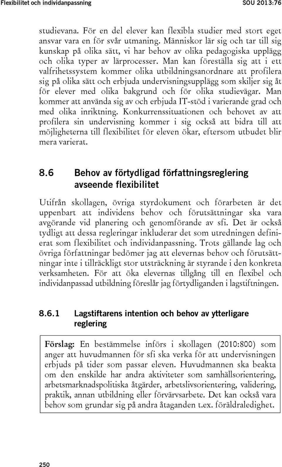 Man kan föreställa sig att i ett valfrihetssystem kommer olika utbildningsanordnare att profilera sig på olika sätt och erbjuda undervisningsupplägg som skiljer sig åt för elever med olika bakgrund