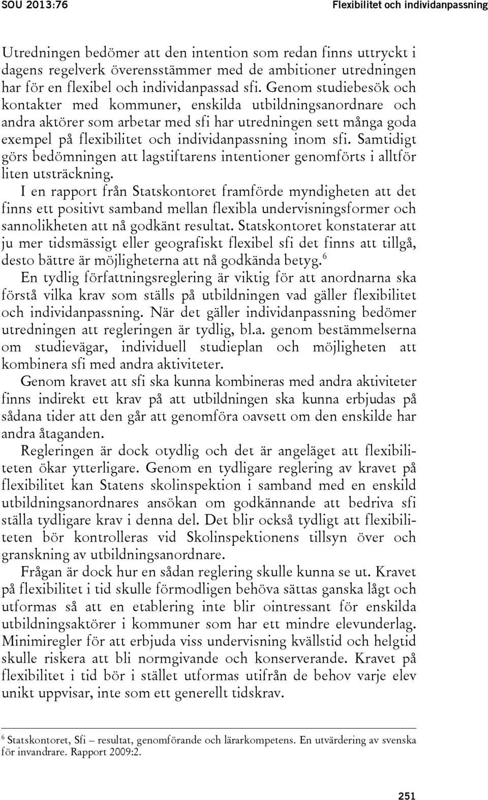 Genom studiebesök och kontakter med kommuner, enskilda utbildningsanordnare och andra aktörer som arbetar med sfi har utredningen sett många goda exempel på flexibilitet och individanpassning inom