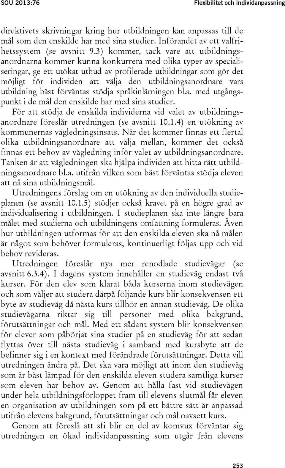 3) kommer, tack vare att utbildningsanordnarna kommer kunna konkurrera med olika typer av specialiseringar, ge ett utökat utbud av profilerade utbildningar som gör det möjligt för individen att välja