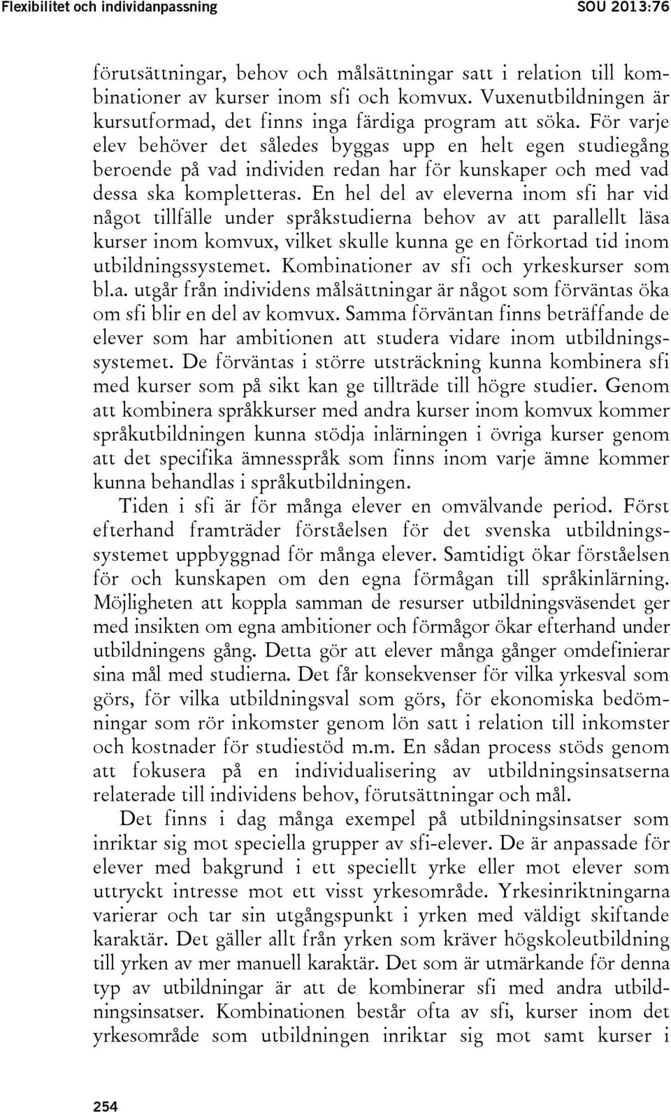 För varje elev behöver det således byggas upp en helt egen studiegång beroende på vad individen redan har för kunskaper och med vad dessa ska kompletteras.