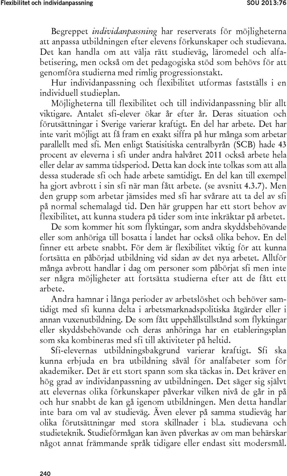 Hur individanpassning och flexibilitet utformas fastställs i en individuell studieplan. Möjligheterna till flexibilitet och till individanpassning blir allt viktigare.