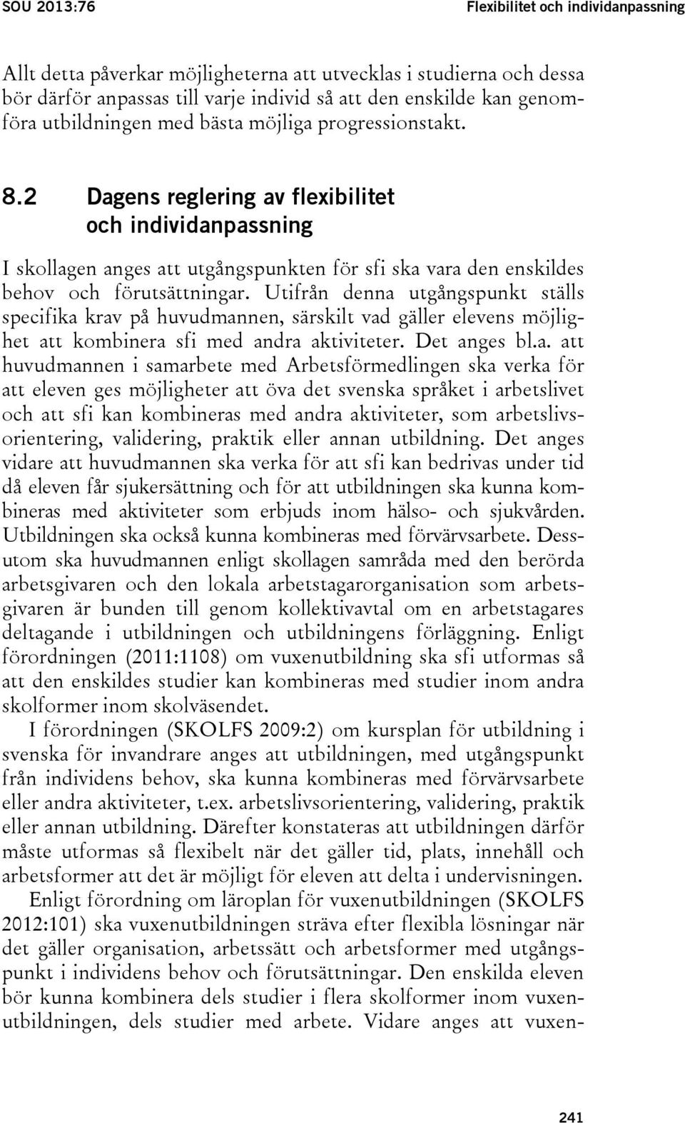 2 Dagens reglering av flexibilitet och individanpassning I skollagen anges att utgångspunkten för sfi ska vara den enskildes behov och förutsättningar.