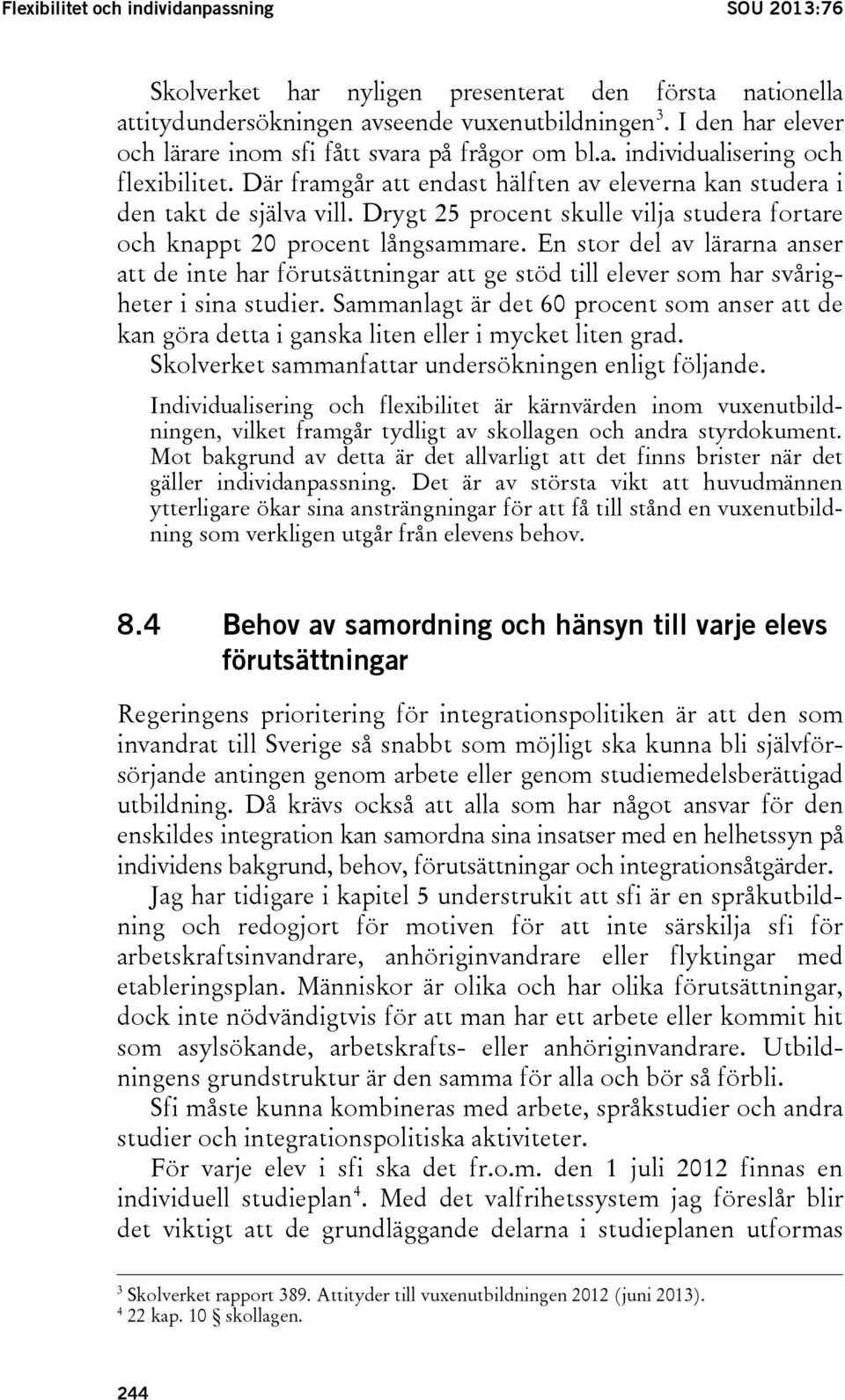 Drygt 25 procent skulle vilja studera fortare och knappt 20 procent långsammare.