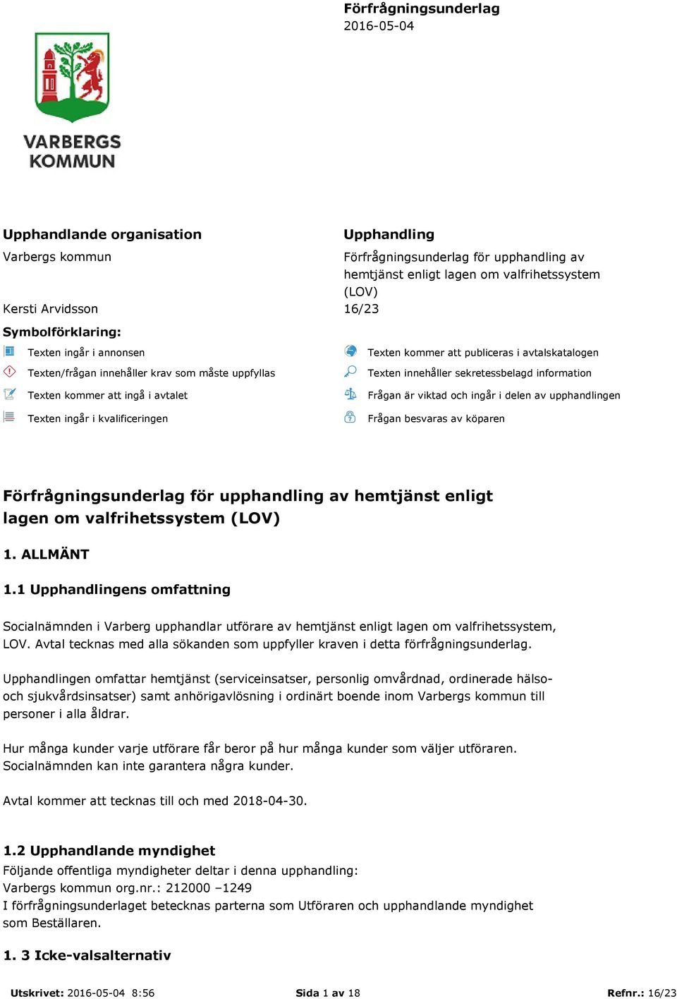 avtalskatalogen Texten innehåller sekretessbelagd information Frågan är viktad och ingår i delen av upphandlingen Frågan besvaras av köparen Förfrågningsunderlag för upphandling av hemtjänst enligt