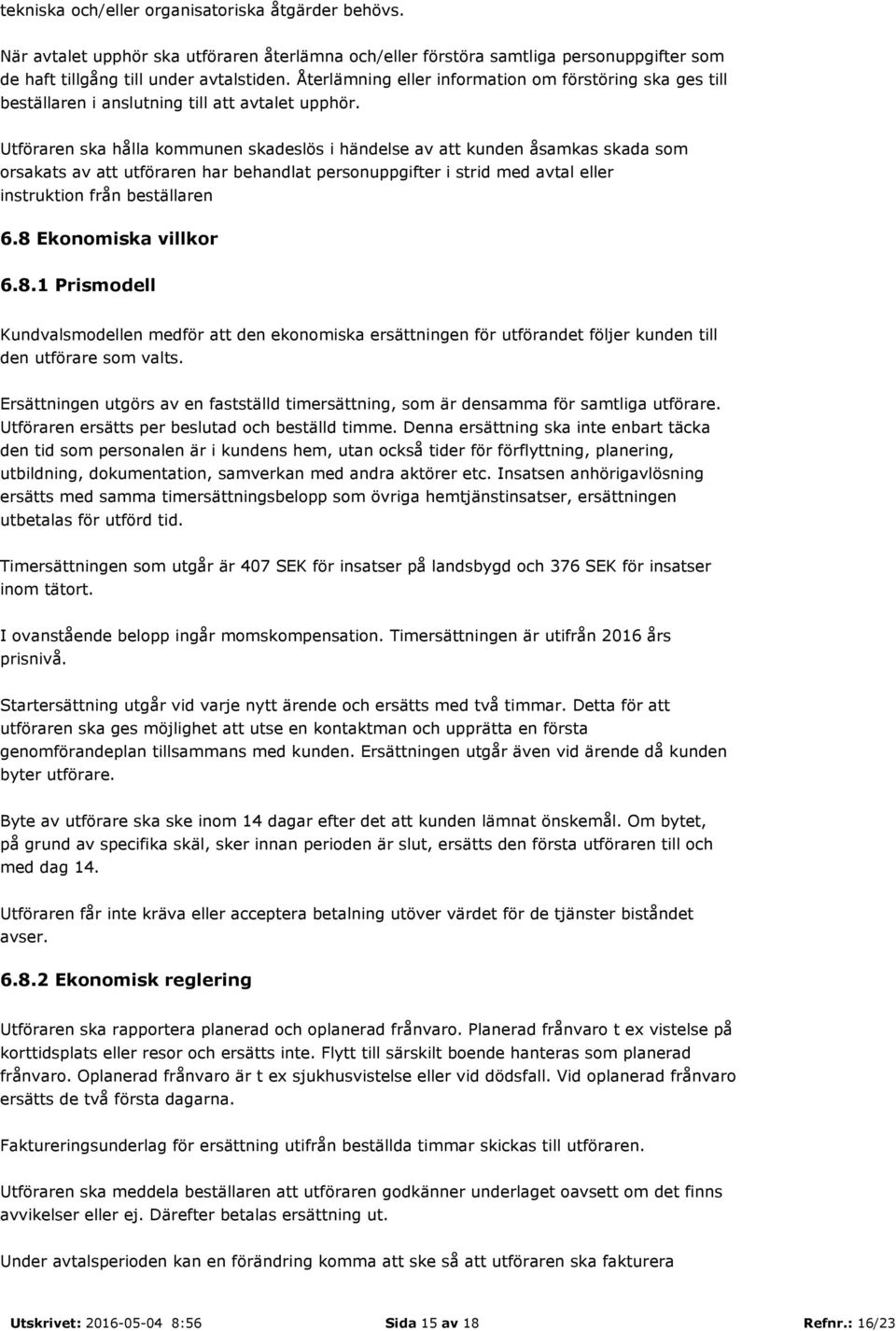 Utföraren ska hålla kommunen skadeslös i händelse av att kunden åsamkas skada som orsakats av att utföraren har behandlat personuppgifter i strid med avtal eller instruktion från beställaren 6.