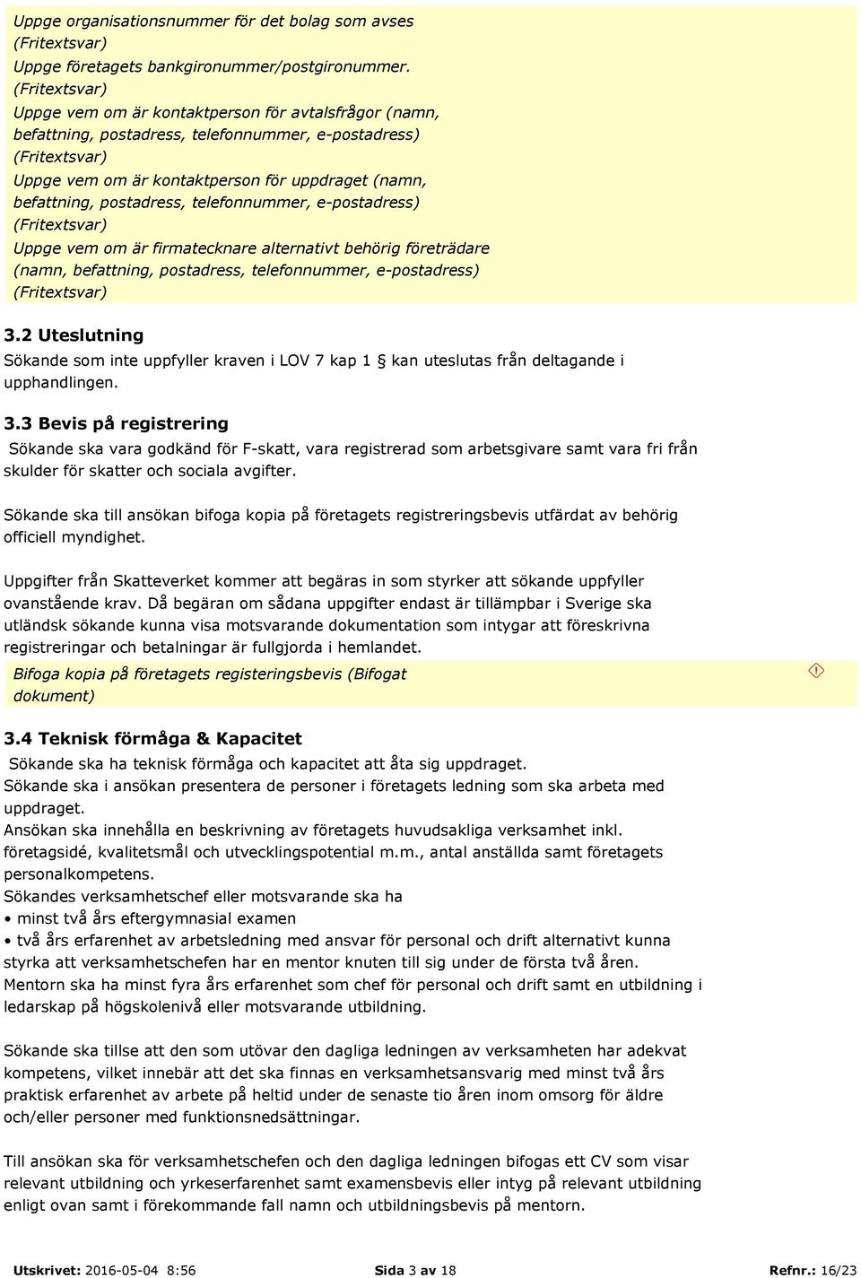 postadress, telefonnummer, e-postadress) (Fritextsvar) Uppge vem om är firmatecknare alternativt behörig företrädare (namn, befattning, postadress, telefonnummer, e-postadress) (Fritextsvar) 3.