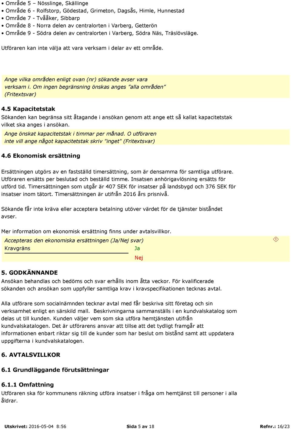 Om ingen begränsning önskas anges alla områden (Fritextsvar) 4.5 Kapacitetstak Sökanden kan begränsa sitt åtagande i ansökan genom att ange ett så kallat kapacitetstak vilket ska anges i ansökan.