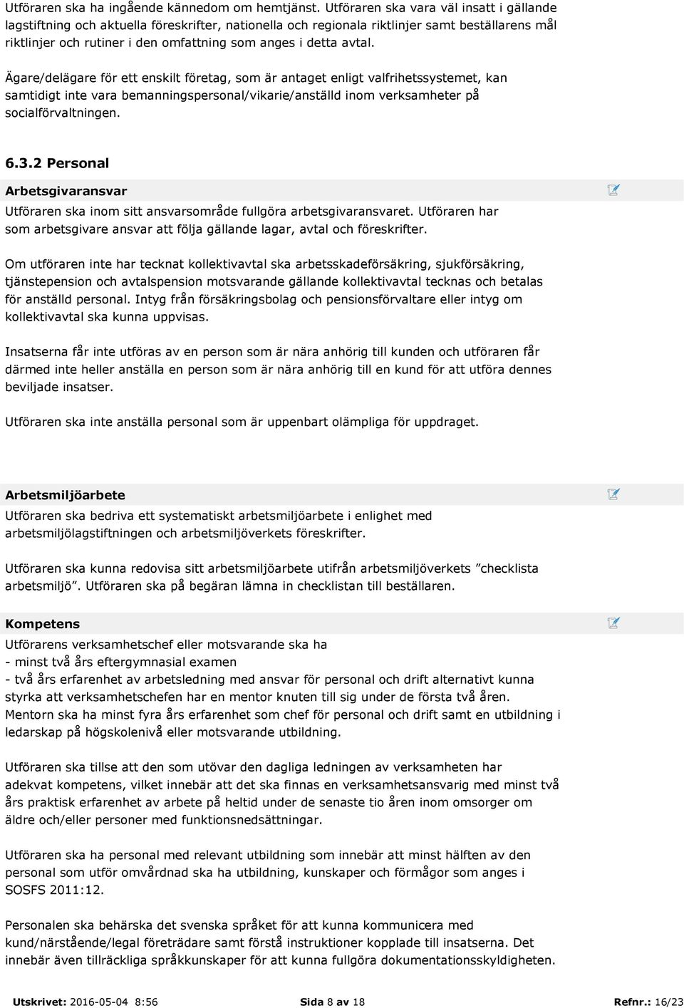 avtal. Ägare/delägare för ett enskilt företag, som är antaget enligt valfrihetssystemet, kan samtidigt inte vara bemanningspersonal/vikarie/anställd inom verksamheter på socialförvaltningen. 6.3.